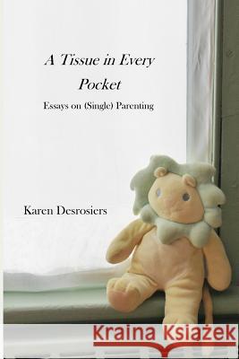 A Tissue in Every Pocket: Essays on (Single) Parenting Karen Desrosiers 9780692110911