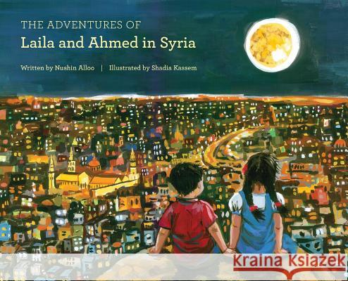 The Adventures of Laila and Ahmed in Syria Nushin Alloo Shadia Kassem 9780692110942 Beauty Beneath the Rubble