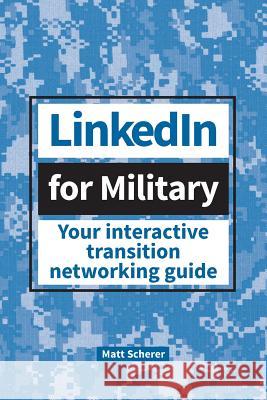 LinkedIn for Military: Your Interactive Transition Networking Guide Scherer, Matt 9780692111406