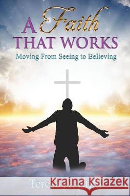 A Faith That Works: Moving From Seeing To Believing Stith, Teresa a. 9780692111499