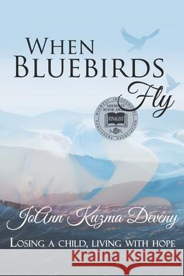 When Bluebirds Fly: Losing a Child, Living With Hope Joann Kuzma Deveny 9780692113219 Fly High Books