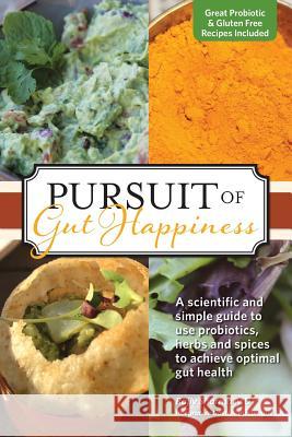 Pursuit of Gut Happiness: A Scientific and Simple Guide to Use Probiotics, Herbs and Spices to Achieve Optimal Gut Health Rajiv Sharma Shania Sharma Aaryan Sharma 9780692113332 Raams Consulting LLC