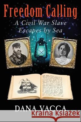 Freedom Calling: A Civil War Slave Escapes By Sea Vacca, Dana 9780692114056 Dana Vacca