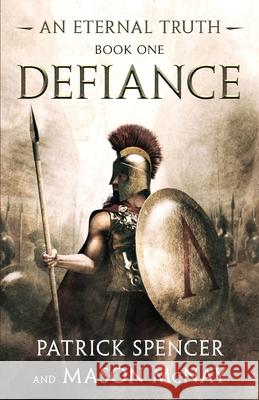 Defiance: A tale of the Spartans and the Battle of Thermopylae Patrick Spencer Mason McNay 9780692114384 Patrick Spencer