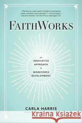 FaithWorks: An Innovative Approach to Workforce Development Harris, Carla 9780692114636