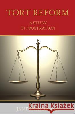 Tort Reform: A Study in Frustration James K. Norman 9780692115299