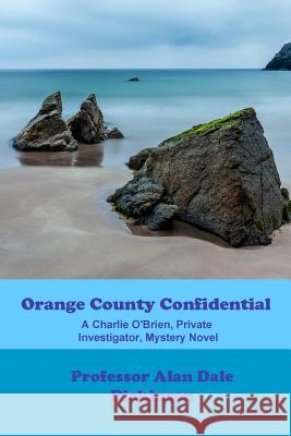 Orange County Confidential: A Charlie O'Brien Private Investigator Mystery Professor Alan Dale Dickinson 9780692116807 Dickinson Publishing Company