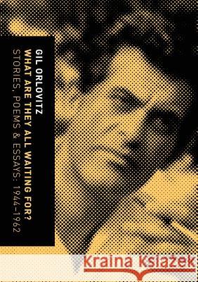 What Are They All Waiting For? Stories, Poems & Essays: 1944-1962 Gil Orlovitz Rick Schober Rick Schober 9780692116814 Tough Poets Press