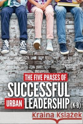 The Five Phases of Successful Urban Leadership (K-8) Jack E. Hunter Crysti Esprey 9780692116869