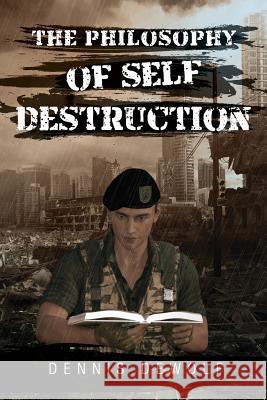 The Philosophy of Self Destruction Dennis Dewolf   9780692116944 Dewolf Services