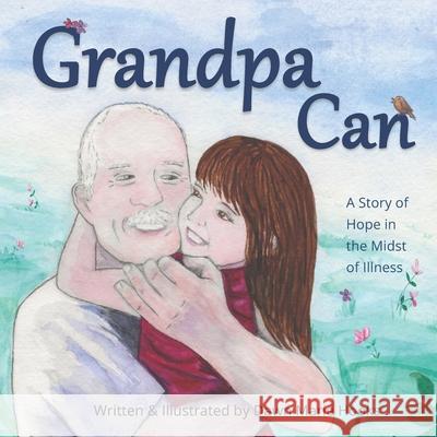 Grandpa Can: A Story of Hope in the Midst of Illness Dawn Marie Hooks Dawn Marie Hooks 9780692117538 Paper Moon Publications