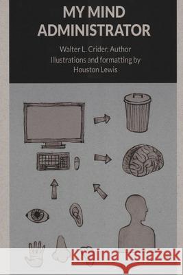 My Mind Administrator Mr Walter L. Crider Mr Houston H. Lewis 9780692117569 Walter L. Crider
