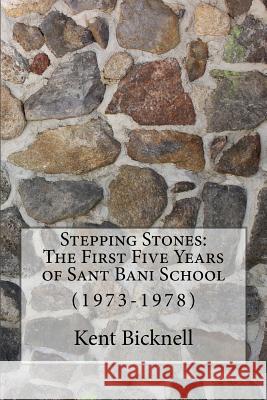 Stepping Stones: The First Five Years of Sant Bani School: 1973-1978 Kent Bicknell 9780692117958 Kent Bicknell