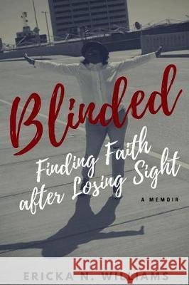 Blinded: Finding Faith After Losing Sight MS Ericka N. Williams 9780692117972