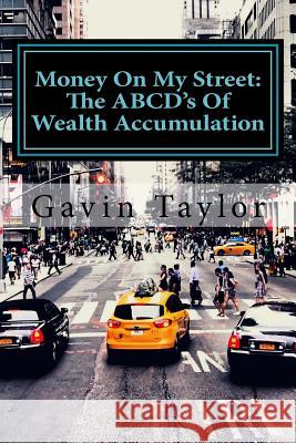 Money On My Street: The ABCD's of Wealth Accumulation Taylor, Gavin 9780692118153 Money on My Street