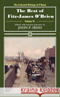 The Best of Fitz-James O'Brien Fitz-James O'Brien John P. Irish 9780692118160 Bit O'Irish Press