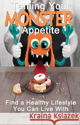 Taming Your Monster Appetite: Find a Healthy Lifestyle You Can Live With Minigh, Jennifer 9780692118191