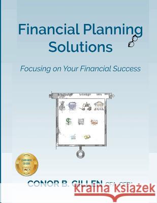 Financial Planning Solutions: Focusing on Your Financial Success Conor Gillen 9780692118399