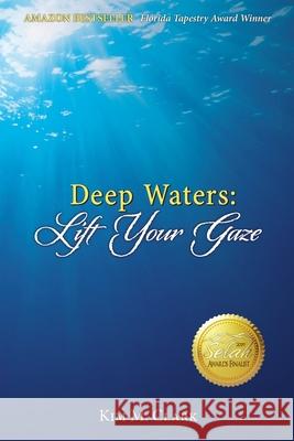 Deep Waters: Lift Your Gaze Kim M. Clark 9780692120033 Deep Waters Books