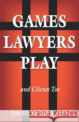 Games Lawyers Play...and Clients Too David M. Coo 9780692120330 White Tiger LLC