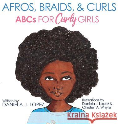 Afros, Braids, & Curls: ABCs for Curly Girls Daniela J. Lopez Daniela J. Lopez Christen A. Whyte 9780692124710 Daniela J. Lopez