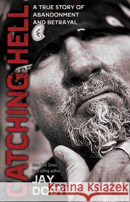 Catching Hell: A True Story of Abandonment and Betrayal Jay Dobyns 9780692125021