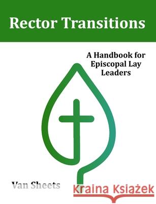 Rector Transitions: A Handbook for Episcopal Lay Leaders Van Sheets 9780692125137
