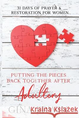 Putting The Pieces Back Together After Adultery: 31 Days of Prayer & Restoration For Women Erwin, Gina 9780692127179 Inspired Grace Media Productions LLC