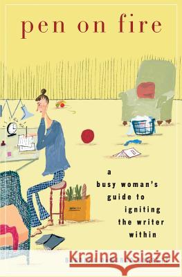 Pen on Fire: A Busy Woman's Guide to Igniting the Writer Within Barbara Demarco-Barrett 9780692127919 Mars Street Press