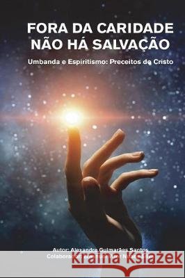 Fora da Caridade não há Salvação: Umbanda e Espiritismo: Preceitos do Cristo Faliveni, Leandro, Santos, Alexandre Guimaraes 9780692128046
