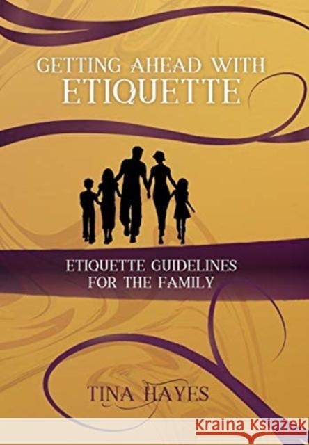 Getting Ahead With Etiquette: Family Edition Tina Hayes 9780692129081 School of Etiquette and Decorum