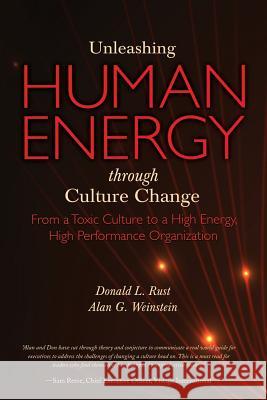 Unleashing Human Energy: From a Toxic Culture to a High Energy, High Performance Organization Donald L. Rust Alan G. Weinstein 9780692129098