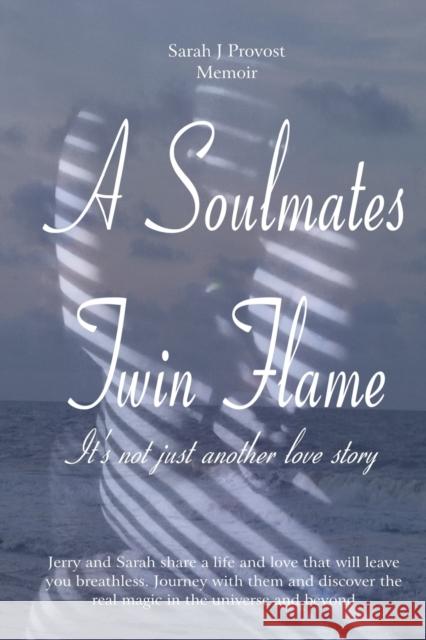 A Soulmates Twin Flame: Its Not Just Another Love Story Sarah J Provost, Gerard A Provost, Jr 9780692130582