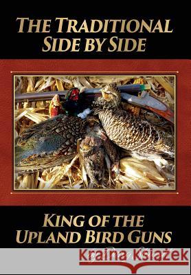 The Traditional Side by Side: King of the Upland Bird Guns Doug Stewart 9780692131169