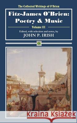 Fitz-James O'Brien: Poetry & Music Fitz-James O'Brien John P. Irish 9780692131589 Bit O'Irish Press