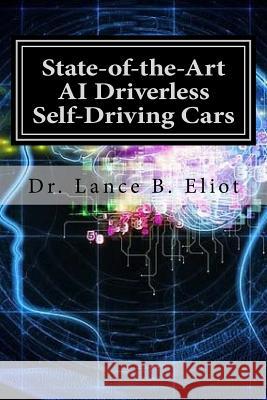 State-of-the-Art AI Driverless Self-Driving Cars: Practical Adbances in Machine Learning and AI Eliot, Lance 9780692132173 Lbe Press Publishing