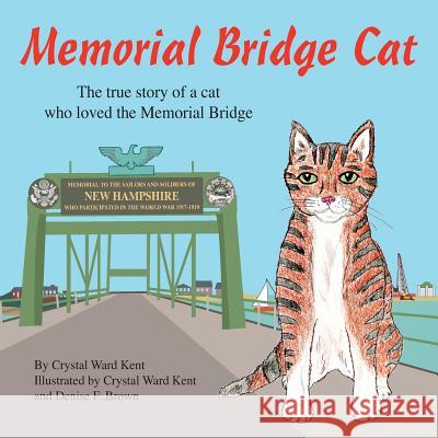 Memorial Bridge Cat: The true story of a cat who loved the Memorial Bridge Kent, Crystal Ward 9780692132463 Not Avail