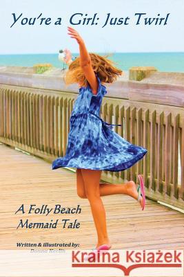 You're a Girl: Just Twirl: A Folly Beach Mermaid Tale Donna L. Kerlin 9780692132883 Serendipity Art