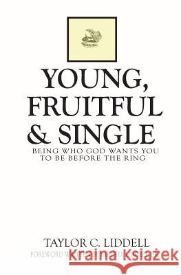 Young, Fruitful & Single: Being Who God Wants You to Be Before the Ring Taylor C. Liddell Parys D. Liddell 9780692132920 Taylor Liddell