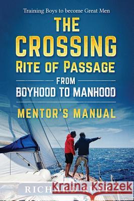 The Crossing Rite of Passage from Boyhood to Manhood: Mentor's Manual Richard Rupp 9780692133668 Waypoint Books