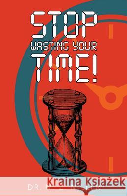 Stop Wasting Your Time Dr M. E. Mille 9780692134702 Dr. M.E. Miller Sr.