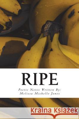 Ripe: Poetic Notes Melissa Michelle Jones 9780692135051