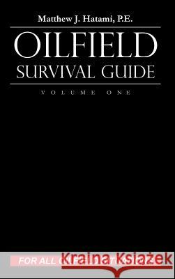 Oilfield Survival Guide, Volume One: For All Oilfield Situations Matthew J Hatami   9780692135259 Oilfield Books, LLC