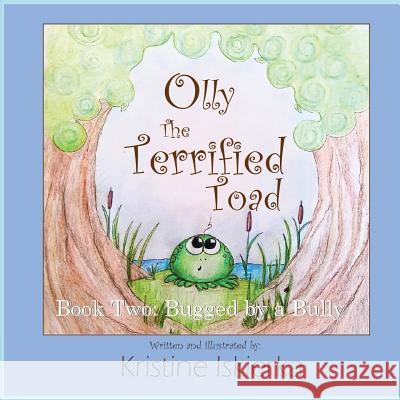 Olly The Terrified Toad: Book Two; Bugged By A Bully Iskierka, Kristine 9780692135334 Kristine Iskierka