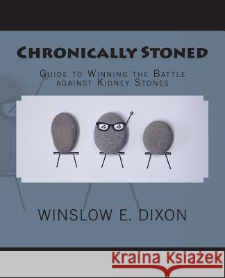 Chronically Stoned: Guide to winning the battle against kidney stones Winslow E Dixon 9780692135969 Winslow E. Dixon