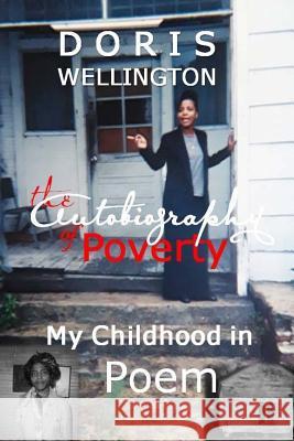 The Autobiography of Poverty: My Childhood in Poem Doris Wellington 9780692136157 Dwelling Places Worldwide