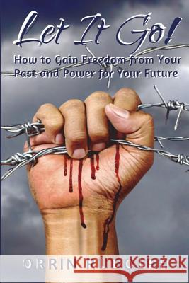 Let It Go!: How to Gain Freedom from Your Past and Power for Your Future Orrin Rudolph Dr Angela D. Massey 9780692136775