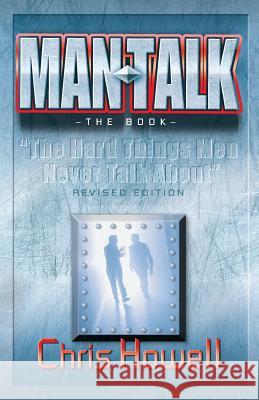 MAN TALK (The Book): The Hard Things Men Never Talk About Howell, Chris 9780692137444