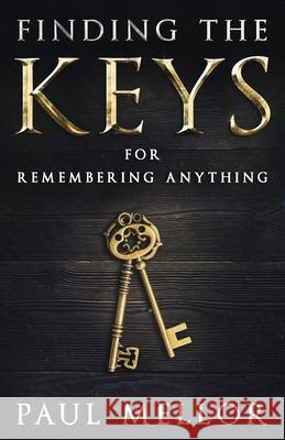 Finding the Keys: for remembering anything Mellor, Paul 9780692137819 Paul Mellor