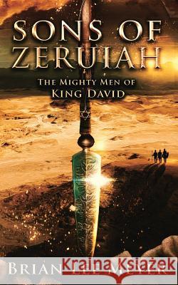 Sons of Zeruiah: The Mighty Men of King David Brian Lee Meyer 9780692137970